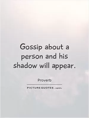 Gossip about a person and his shadow will appear Picture Quote #1