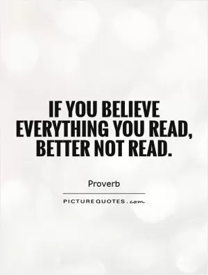 If you believe everything you read, better not read Picture Quote #1