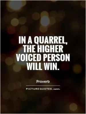 In a quarrel, the higher voiced person will win Picture Quote #1