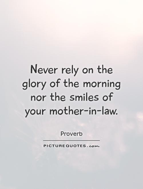Never rely on the glory of the morning nor the smiles of your mother-in-law Picture Quote #1