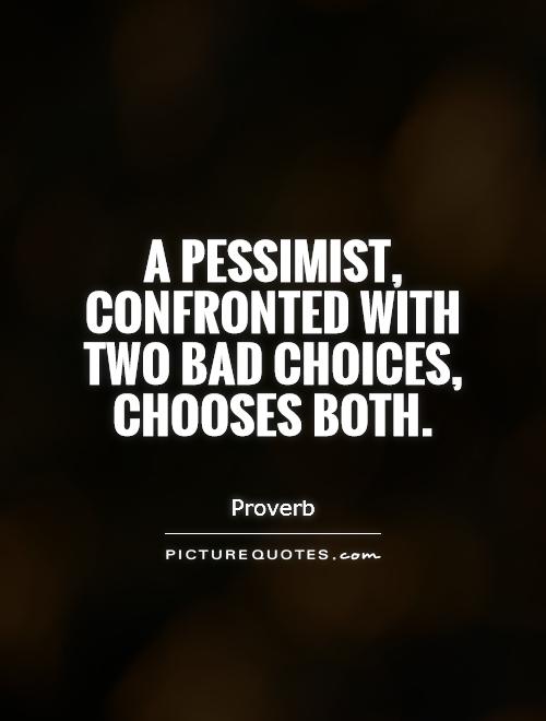 A pessimist, confronted with two bad choices, chooses both Picture Quote #1