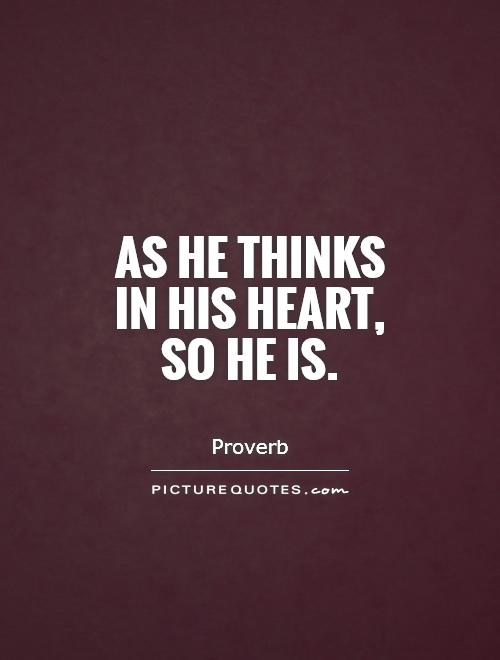 As he thinks in his heart, so he is Picture Quote #1
