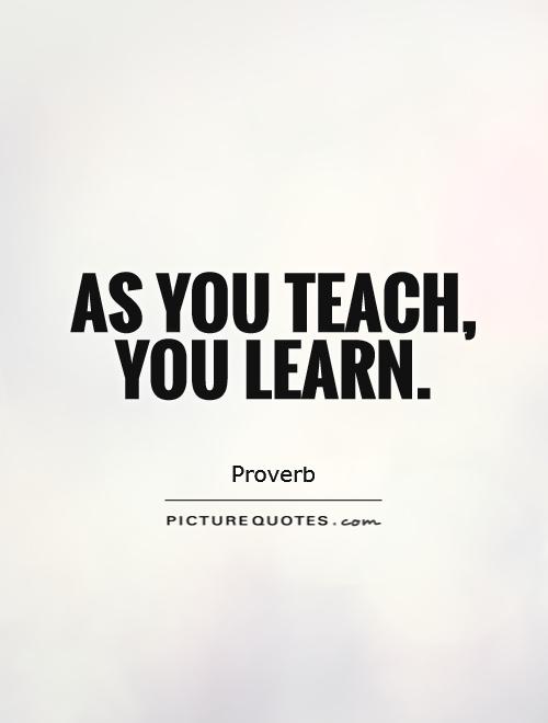 As you teach, you learn Picture Quote #1