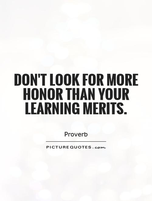 Don't look for more honor than your learning merits Picture Quote #1