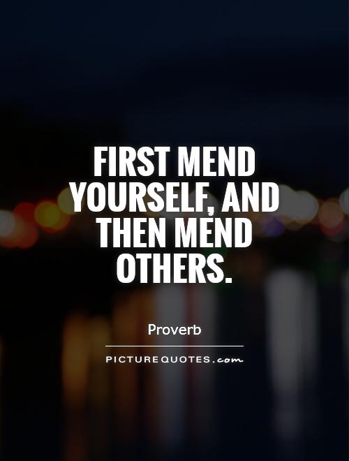 First mend yourself, and then mend others Picture Quote #1