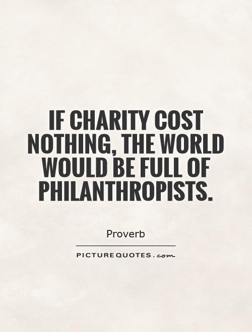 If charity cost nothing, the world would be full of philanthropists Picture Quote #1