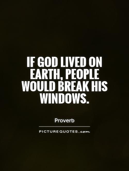 If God lived on Earth, people would break his windows Picture Quote #1