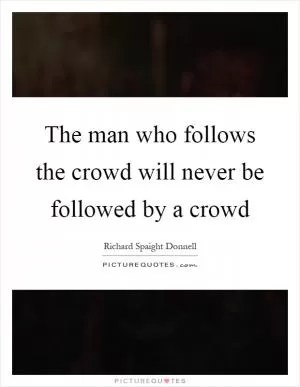 The man who follows the crowd will never be followed by a crowd Picture Quote #1