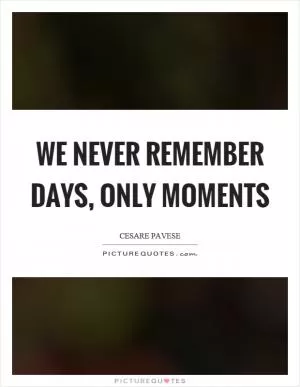 We never remember days, only moments Picture Quote #1