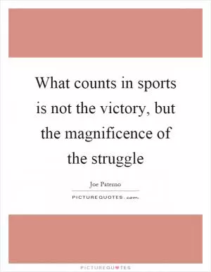 What counts in sports is not the victory, but the magnificence of the struggle Picture Quote #1