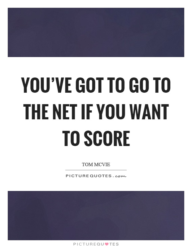 You've got to go to the net if you want to score Picture Quote #1