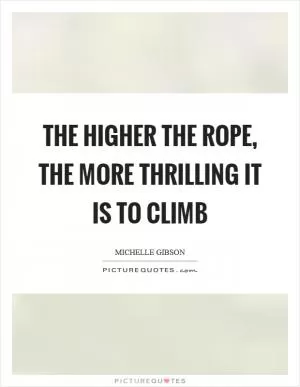 The higher the rope, the more thrilling it is to climb Picture Quote #1