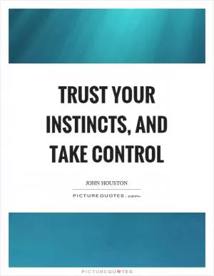 Trust your instincts, and take control Picture Quote #1