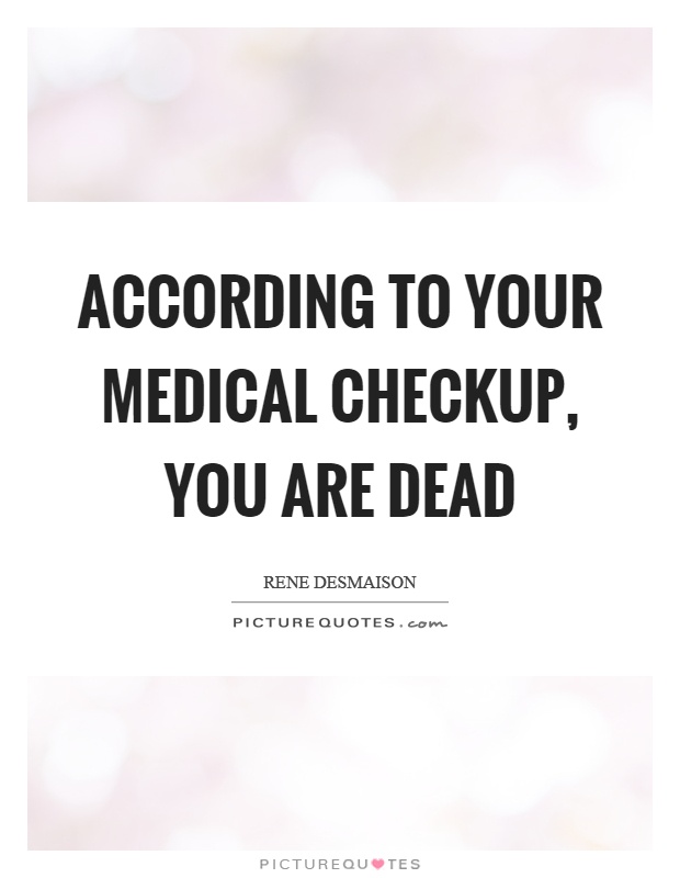 According to your medical checkup, you are dead Picture Quote #1