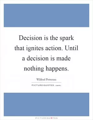 Decision is the spark that ignites action. Until a decision is made nothing happens Picture Quote #1