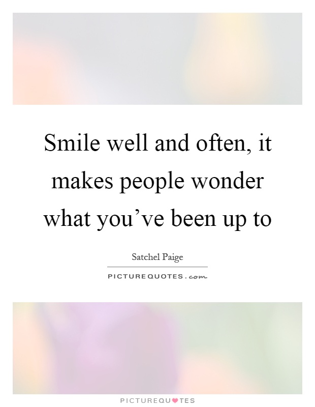 Smile well and often, it makes people wonder what you've been up to Picture Quote #1
