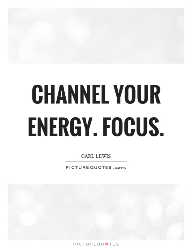 Channel your energy. Focus Picture Quote #1