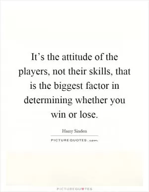 It’s the attitude of the players, not their skills, that is the biggest factor in determining whether you win or lose Picture Quote #1