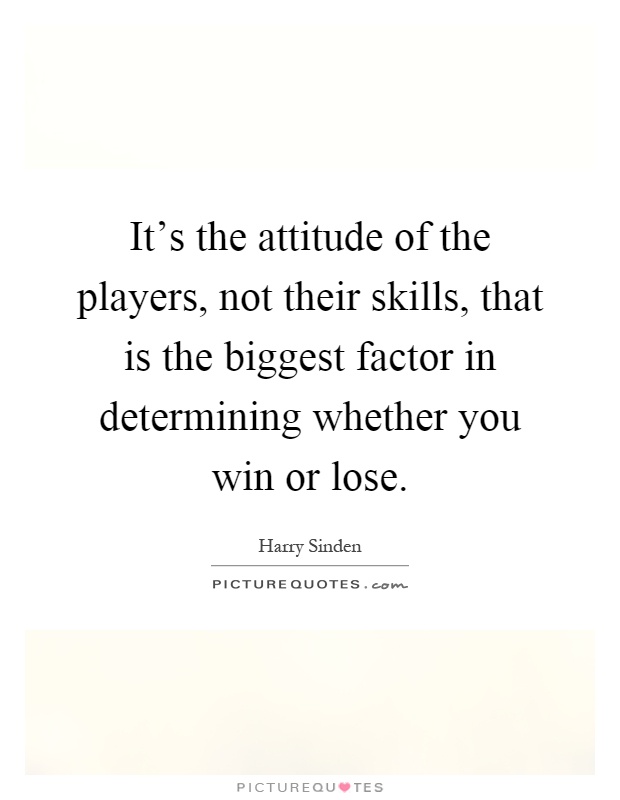 It's the attitude of the players, not their skills, that is the biggest factor in determining whether you win or lose Picture Quote #1