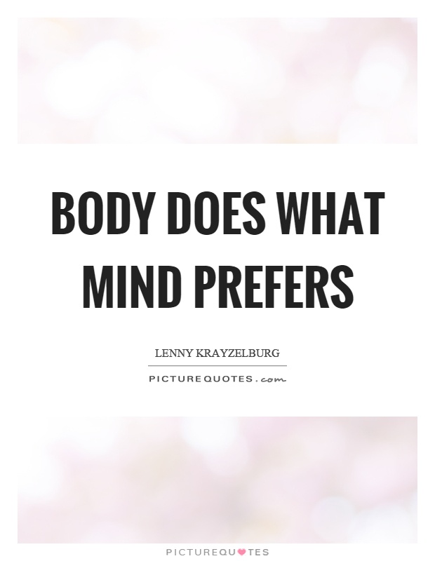Body does what mind prefers Picture Quote #1