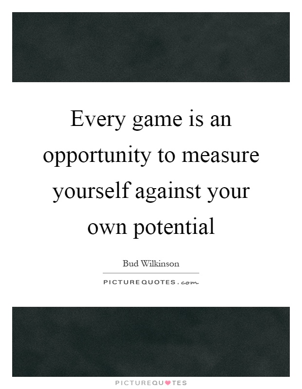 Every game is an opportunity to measure yourself against your own potential Picture Quote #1