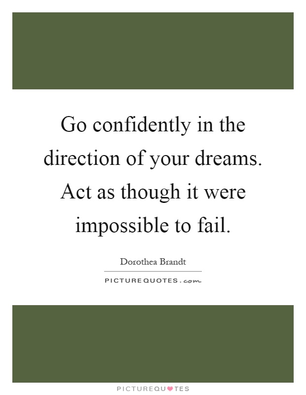 Go confidently in the direction of your dreams. Act as though it were impossible to fail Picture Quote #1