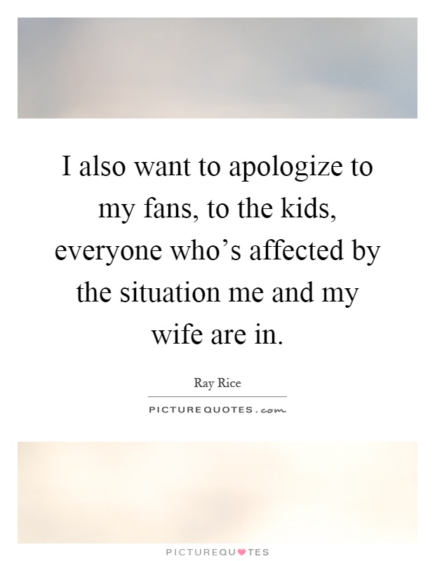 I also want to apologize to my fans, to the kids, everyone who's affected by the situation me and my wife are in Picture Quote #1