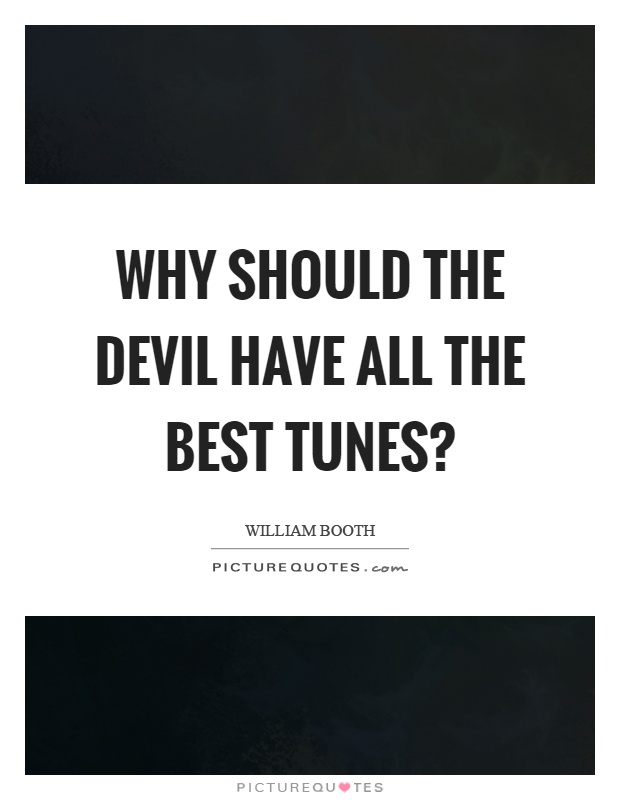 Why should the devil have all the best tunes? Picture Quote #1