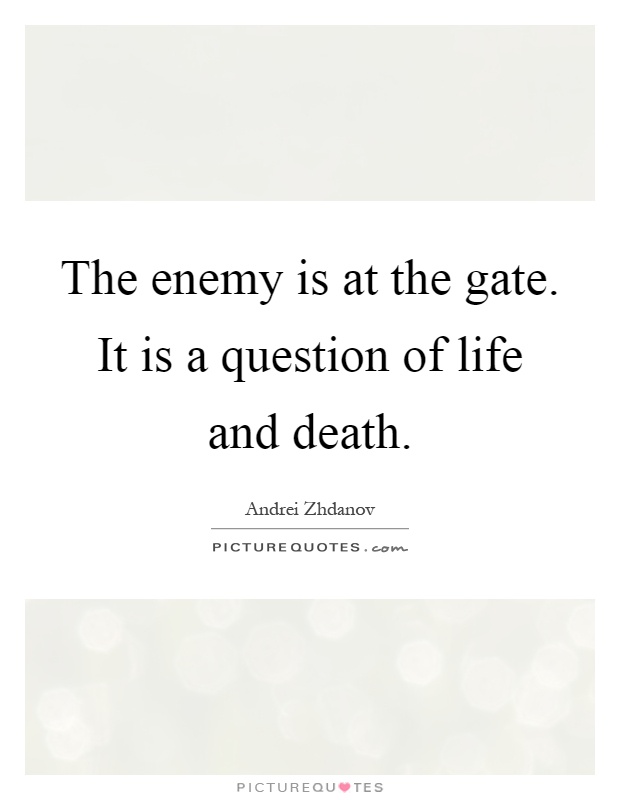 The enemy is at the gate. It is a question of life and death Picture Quote #1