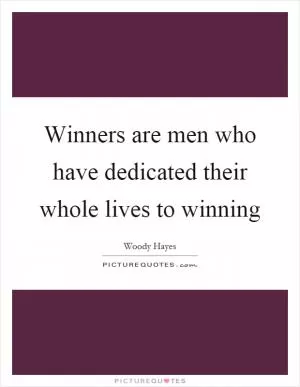 Winners are men who have dedicated their whole lives to winning Picture Quote #1