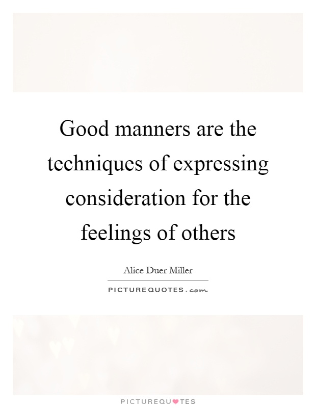 Good manners are the techniques of expressing consideration for the feelings of others Picture Quote #1