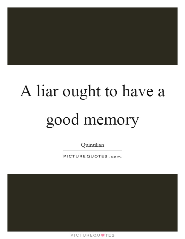 A liar ought to have a good memory Picture Quote #1
