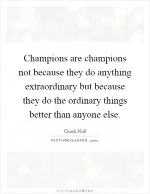 Champions are champions not because they do anything extraordinary but because they do the ordinary things better than anyone else Picture Quote #1