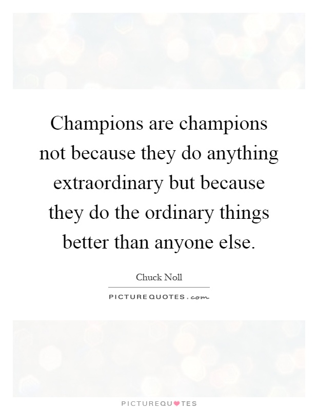 Champions are champions not because they do anything extraordinary but because they do the ordinary things better than anyone else Picture Quote #1