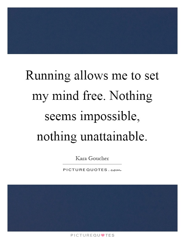 Running allows me to set my mind free. Nothing seems impossible, nothing unattainable Picture Quote #1
