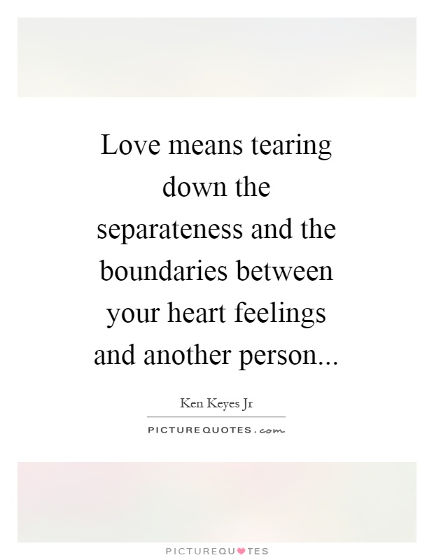 Love means tearing down the separateness and the boundaries between your heart feelings and another person Picture Quote #1