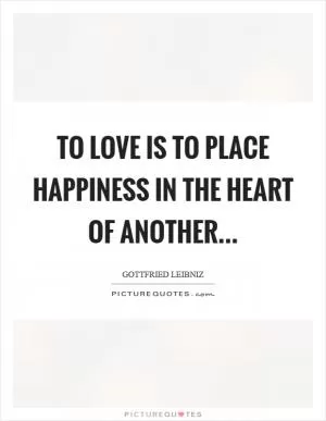 To love is to place happiness in the heart of another Picture Quote #1