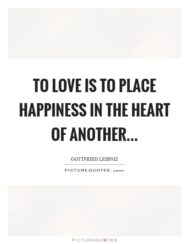 To love is to place happiness in the heart of another Picture Quote #1