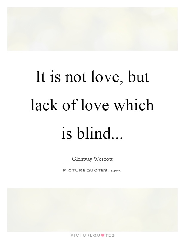 It is not love, but lack of love which is blind Picture Quote #1
