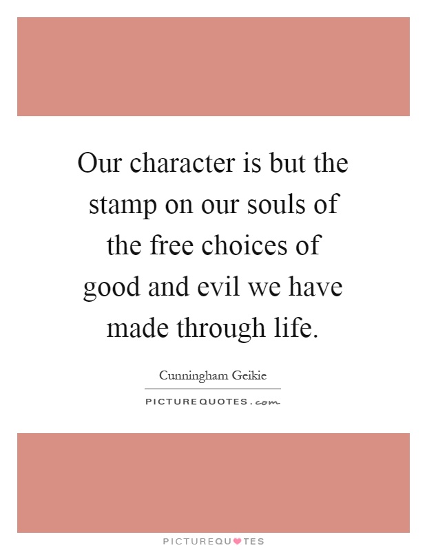 Our character is but the stamp on our souls of the free choices of good and evil we have made through life Picture Quote #1