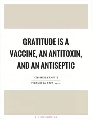 Gratitude is a vaccine, an antitoxin, and an antiseptic Picture Quote #1