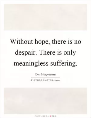 Without hope, there is no despair. There is only meaningless suffering Picture Quote #1