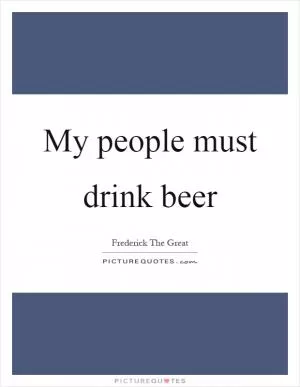 My people must drink beer Picture Quote #1