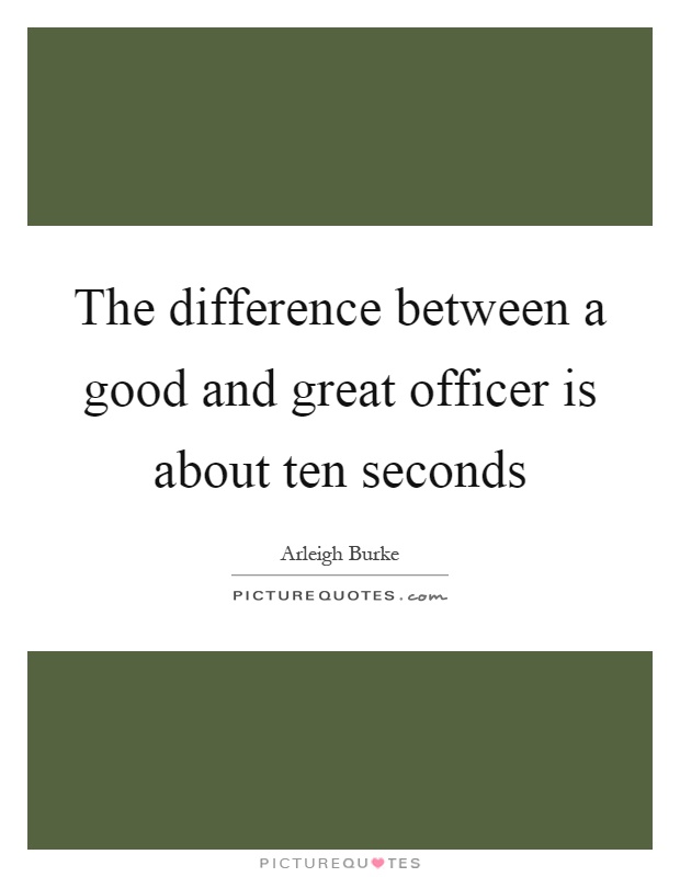 The difference between a good and great officer is about ten seconds Picture Quote #1