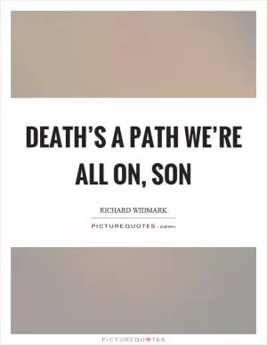 Death’s a path we’re all on, son Picture Quote #1