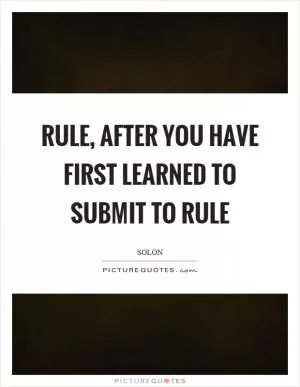 Rule, after you have first learned to submit to rule Picture Quote #1