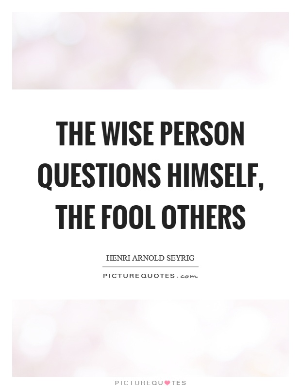 The wise person questions himself, the fool others Picture Quote #1
