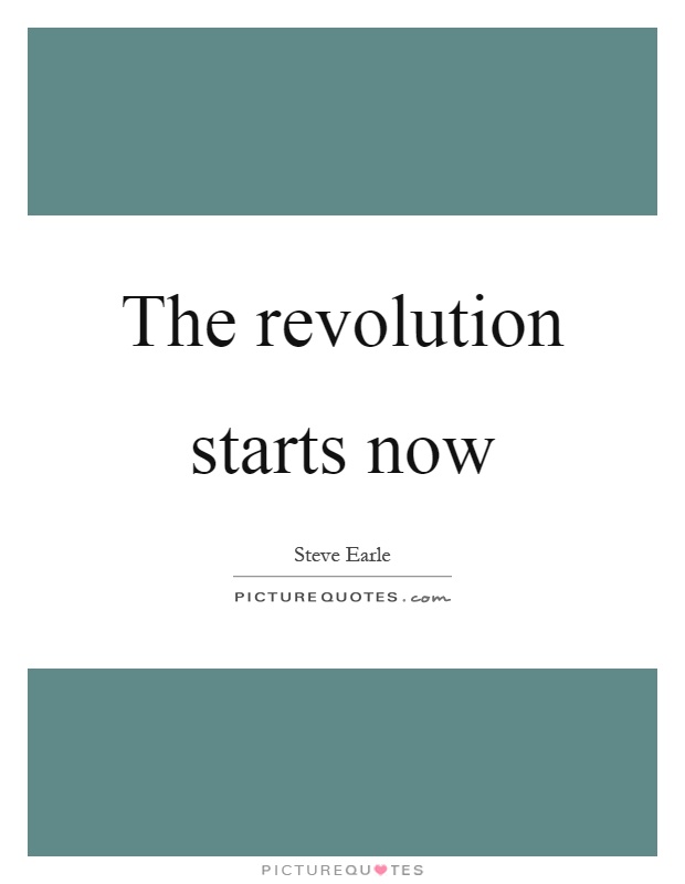 The revolution starts now Picture Quote #1