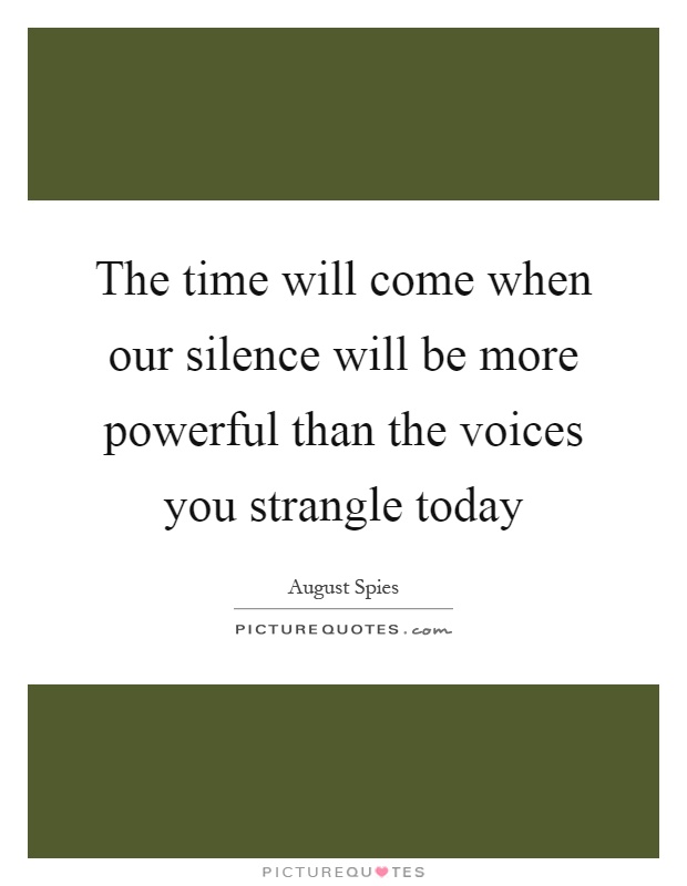 The time will come when our silence will be more powerful than the voices you strangle today Picture Quote #1