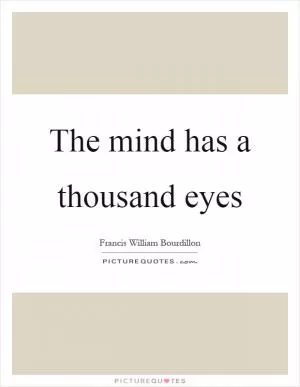 The mind has a thousand eyes Picture Quote #1